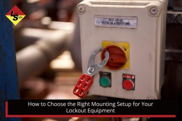 How to Choose the Right Mounting Setup for Your Lockout Equipment